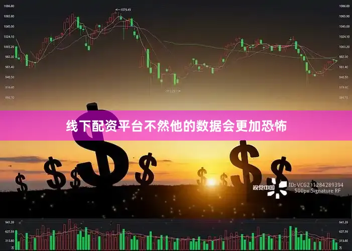 线下配资平台不然他的数据会更加恐怖